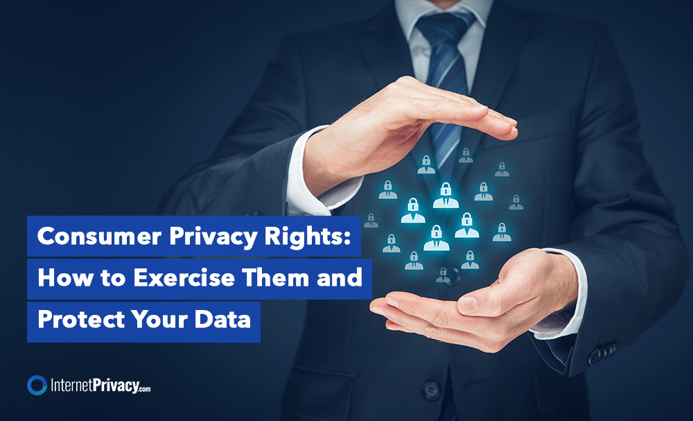 A person in a suit uses their hands to frame floating digital padlock icons, symbolizing data protection. Overlay text reads "How to Exercise Consumer Privacy Rights and Protect Your Data." The image is branded by InternetPrivacy.com.