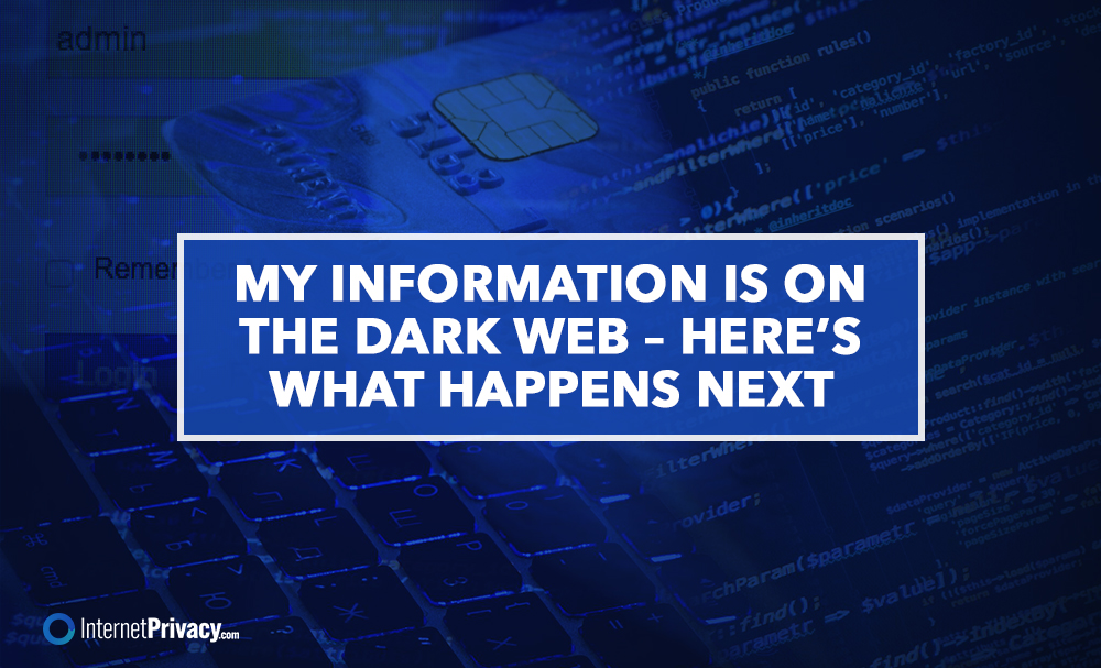 A poster with the powerful message "My Information is on the Dark Web - Here's What Happens Next" set against a moody background of coding scripts, capturing the urgency. A close-up of a credit card on a laptop keyboard emphasizes vulnerability. Logo: InternetPrivacy.com.