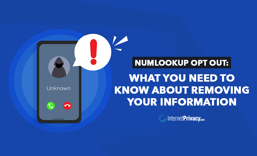 Illustration of a smartphone screen shows an incoming call from "Unknown," marked by a red exclamation. Text reads: "NumLookup Opt Out: What You Need to Know About Removing Your Information." At the bottom, the "Internet Privacy" logo emphasizes security and peace of mind.