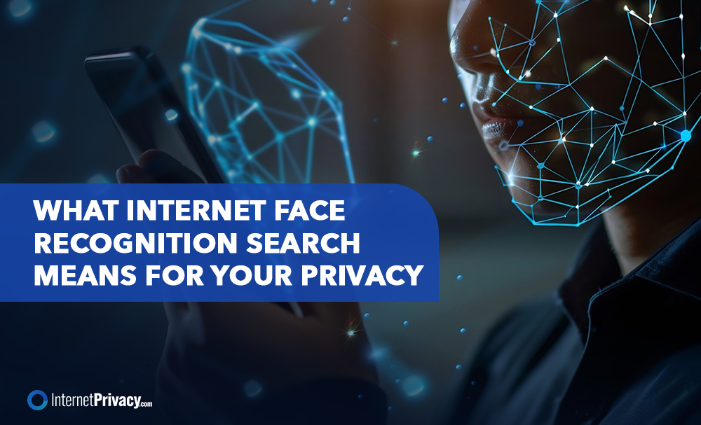 A person holds a smartphone while a network of digital blue lines overlays their face, representing internet face recognition technology. The text reads, "What Internet Face Recognition Search Means for Your Privacy.