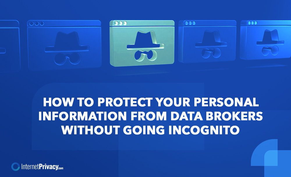 A digital illustration depicts four web browser icons donning hats and glasses, symbolizing anonymity. Text reads: "How to protect your personal information from data brokers without going incognito." The InternetPrivacy.com logo is prominently displayed.