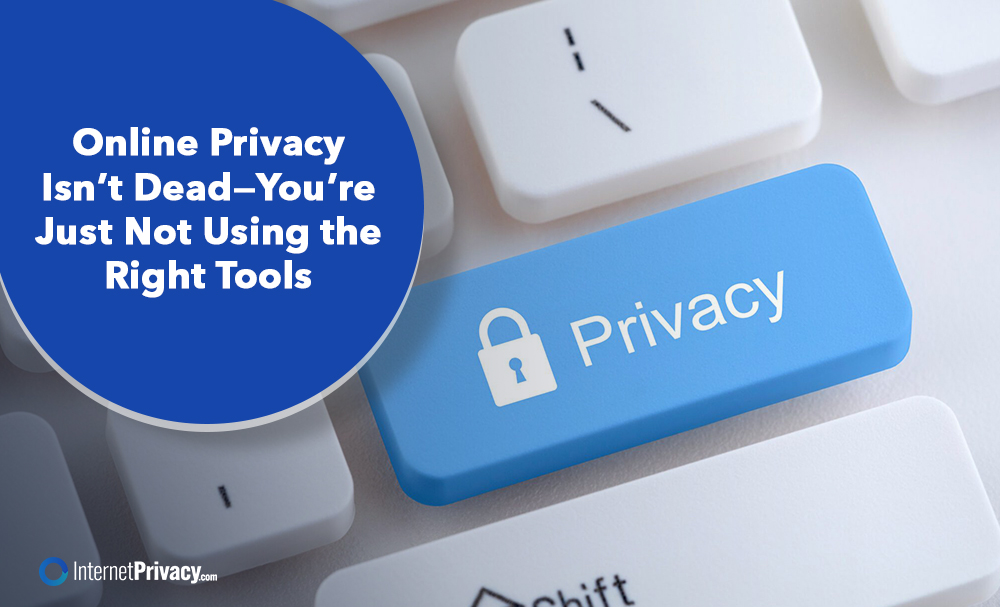 A blue keyboard key labeled "Privacy" with a padlock icon is surrounded by white keys. Text on the image reads, "Online Privacy Isn’t Dead—You’re Just Not Using the Right Tools." The InternetPrivacy.com logo appears in the corner.