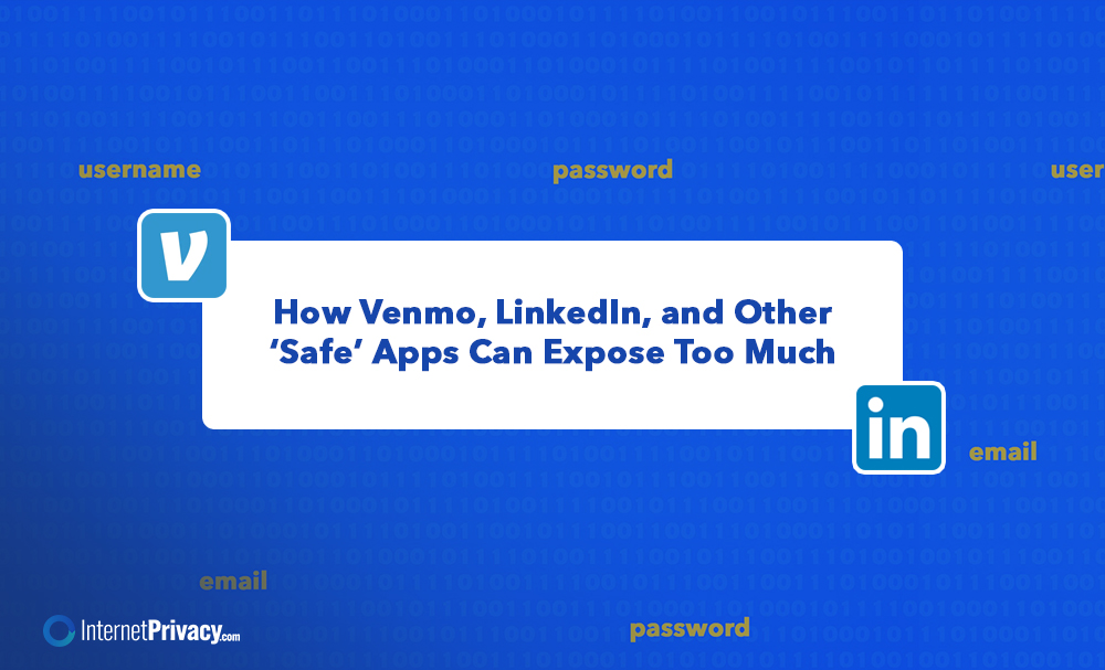 A graphic with Venmo and LinkedIn logos shows the text: “How Venmo, LinkedIn, and Other ‘Safe Apps’ Can Expose Too Much.” The background includes words like username, password, and email, with the InternetPrivacy.com logo.