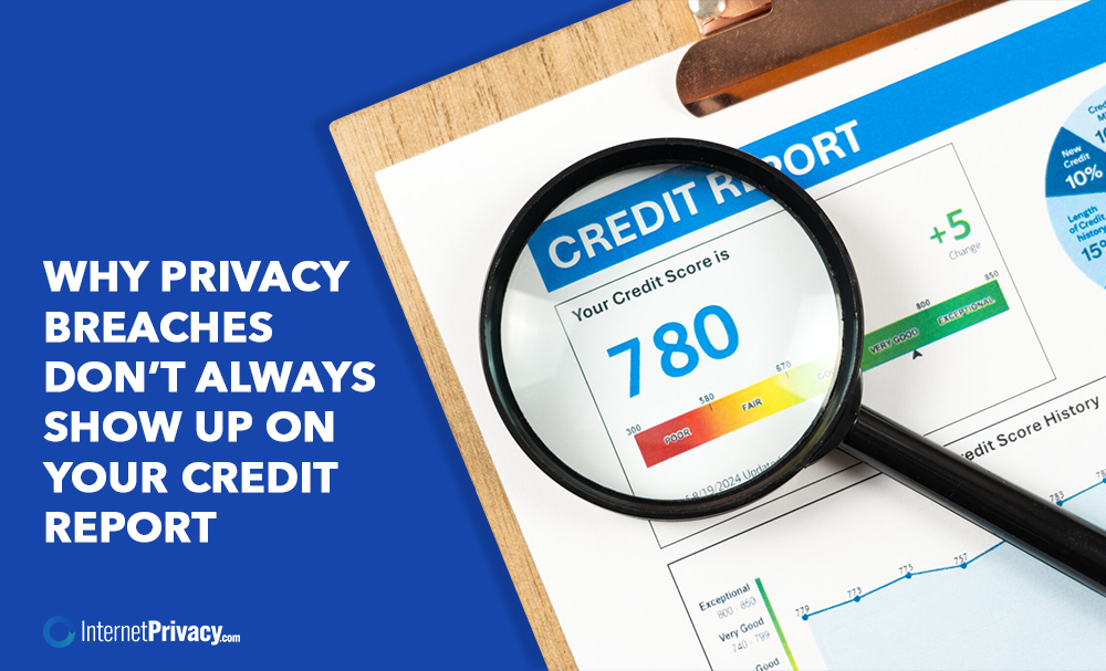 A magnifying glass hovers over a credit report showing a score of 780, next to text that reads, "Why privacy breaches don’t always show up on your credit report." The InternetPrivacy.com logo is at the bottom.