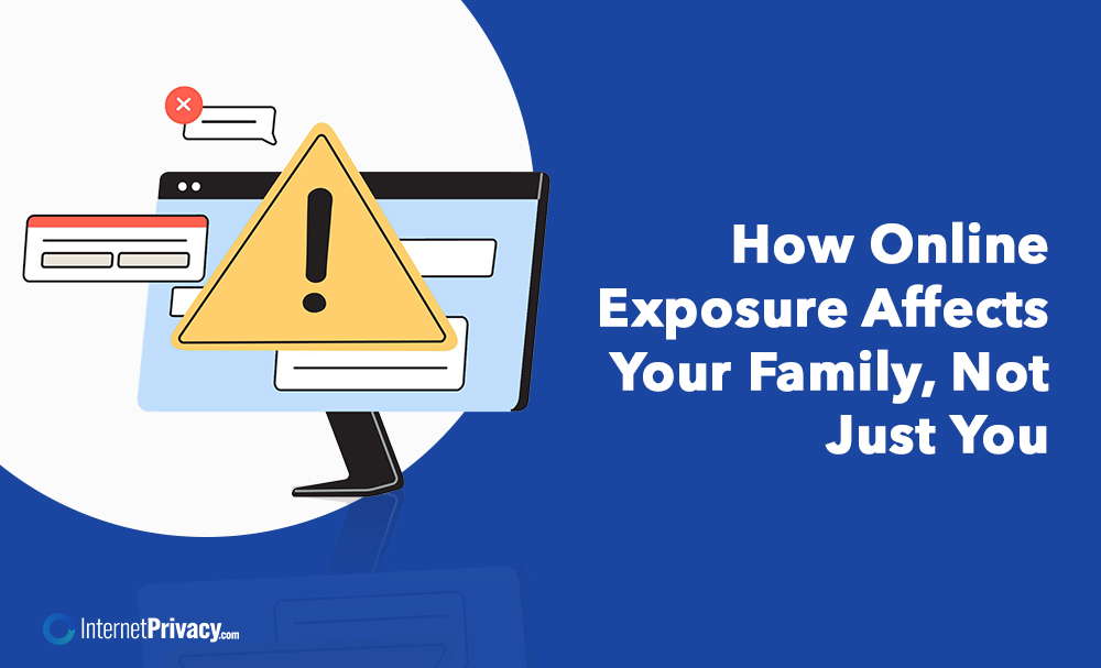 A computer monitor displays warning symbols and chat bubbles, highlighting the impact of Online Exposure next to the text "How Online Exposure Affects Your Family, Not Just You" on a blue background. InternetPrivacy.com logo is in the corner.