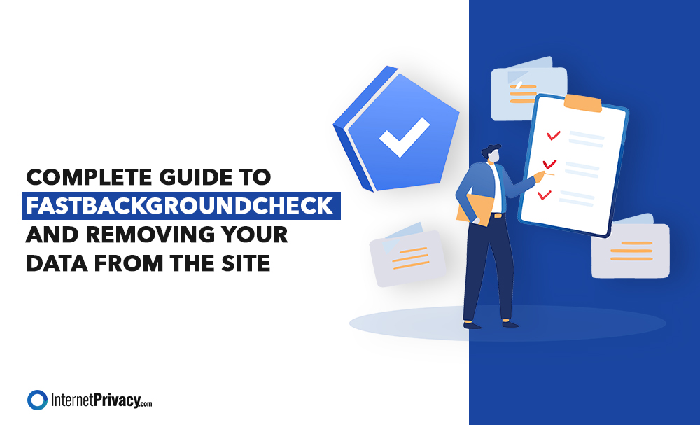 Illustration of a person holding a clipboard with checkmarks, surrounded by documents. Text reads: "Complete guide to fastbackgroundcheck and removing your data from the site." InternetPrivacy.com logo is at the bottom.