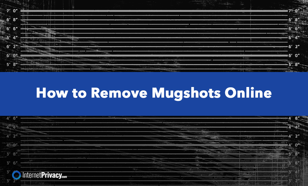 A background with height measurement lines and scratches, overlaid by a blue banner with white text reading "How to Remove Mugshots Online." Learn how to remove mugshots with InternetPrivacy.com, logo in the lower left corner.