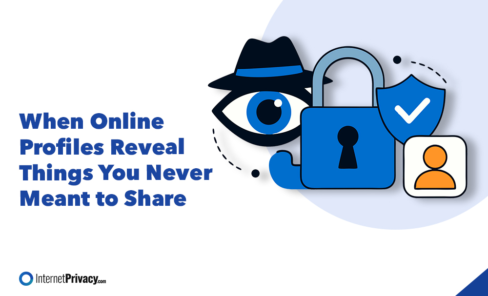 Graphic with a blue eye under a fedora, a padlock, shield, and profile icon. Text reads: "When Online Profiles Reveal Things You Never Meant to Share." InternetPrivacy.com logo is at the bottom left.