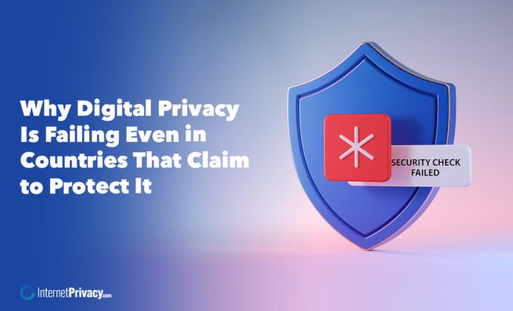 A blue shield with a failed security check symbol appears next to the text: "Why Digital Privacy Is Failing Even in Countries That Claim to Protect It." The InternetPrivacy.com logo is at the bottom left.