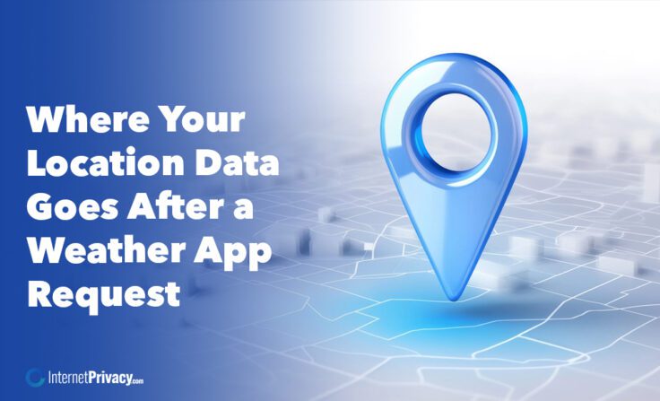 A large blue map pin sits on a digital map background, symbolizing Location Data. Text on the left reads: “Where Your Location Data Goes After a Weather App Request.” The InternetPrivacy.com logo is in the bottom left corner.