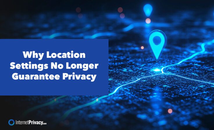 A glowing digital map with blue location pins spotlights a large blue box reading: "Why Location Settings No Longer Guarantee Privacy." The InternetPrivacy.com logo is featured at the bottom left.