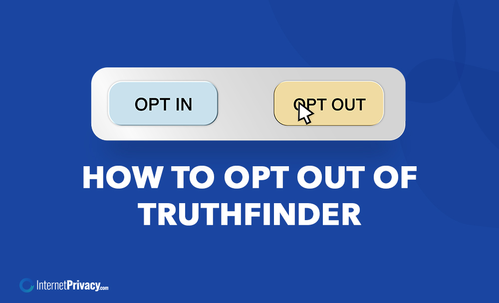 A graphic features "OPT IN" and "OPT OUT" buttons with a cursor clicking "OPT OUT." Below, bold text says "how to opt out of truthfinder," highlighting the process. The InternetPrivacy.com logo appears in the corner.