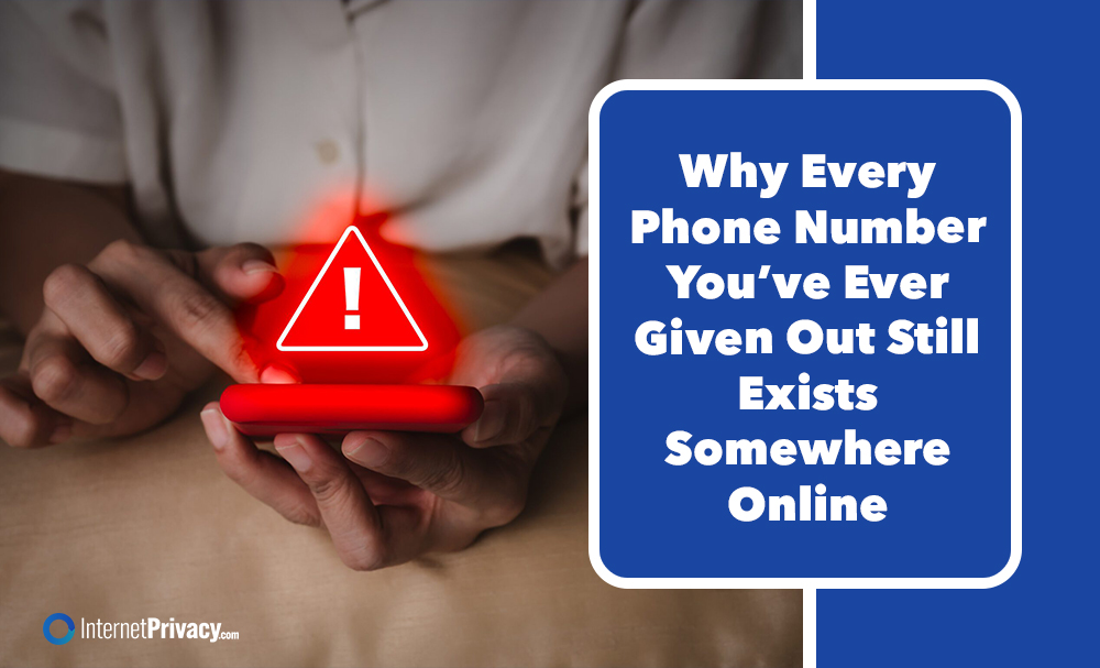 A person uses a smartphone, with a red warning symbol and exclamation mark above the screen. Next to the image, a blue box reads: "Why Every Phone Number You've Ever Given Out Still Exists Somewhere Online.