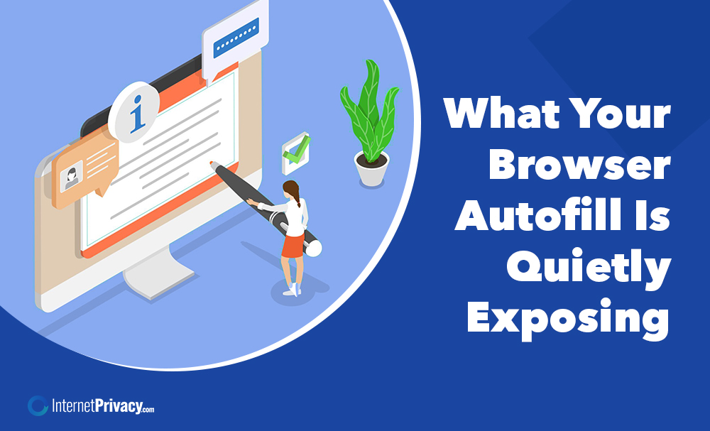 Illustration of a person filling out a large online form on a computer, with text: "What Your Browser Autofill Is Quietly Exposing." The scene features icons and a plant, highlighting internet privacy concerns linked to browser autofill.