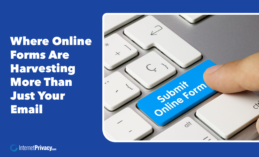 A finger presses a blue "Submit Online Form" button on a keyboard. Beside it, text reads: "Where Online Forms Are Harvesting More Than Just Your Email." The InternetPrivacy.com logo appears at the bottom.