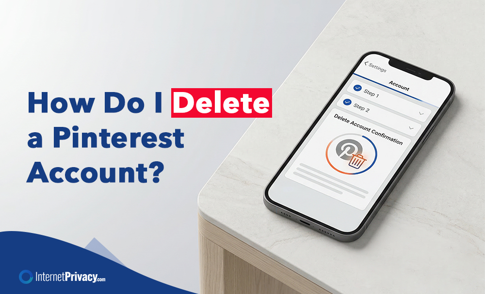 A smartphone on a table displays the "how do I delete a Pinterest account" screen. Text on the image reads, "How Do I Delete a Pinterest Account?" with "Delete" highlighted in red. The Internet Privacy logo appears in the corner.