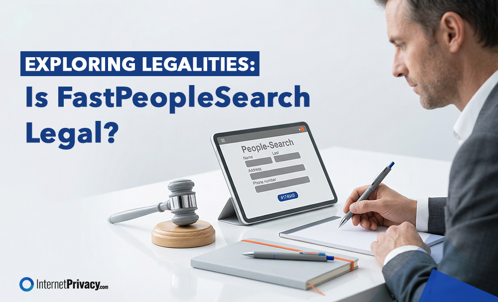 A man sits at a desk with a gavel, notepad, and pen, viewing a tablet displaying the fastpeoplesearch form. Text reads: "Exploring Legalities: Is FastPeopleSearch Legal?" InternetPrivacy.com logo is visible.